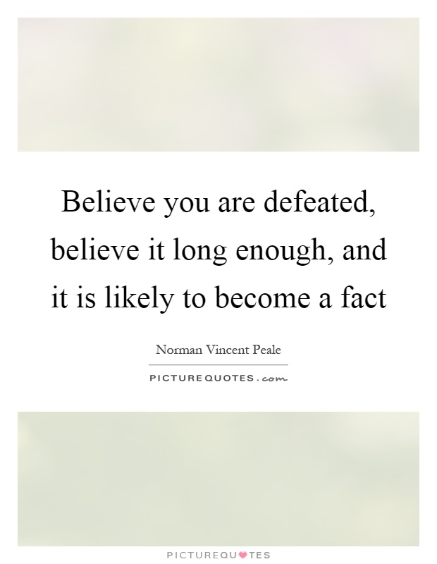 Believe you are defeated, believe it long enough, and it is likely to become a fact Picture Quote #1