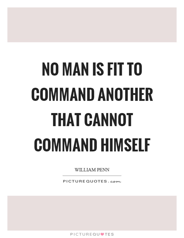 No man is fit to command another that cannot command himself Picture Quote #1