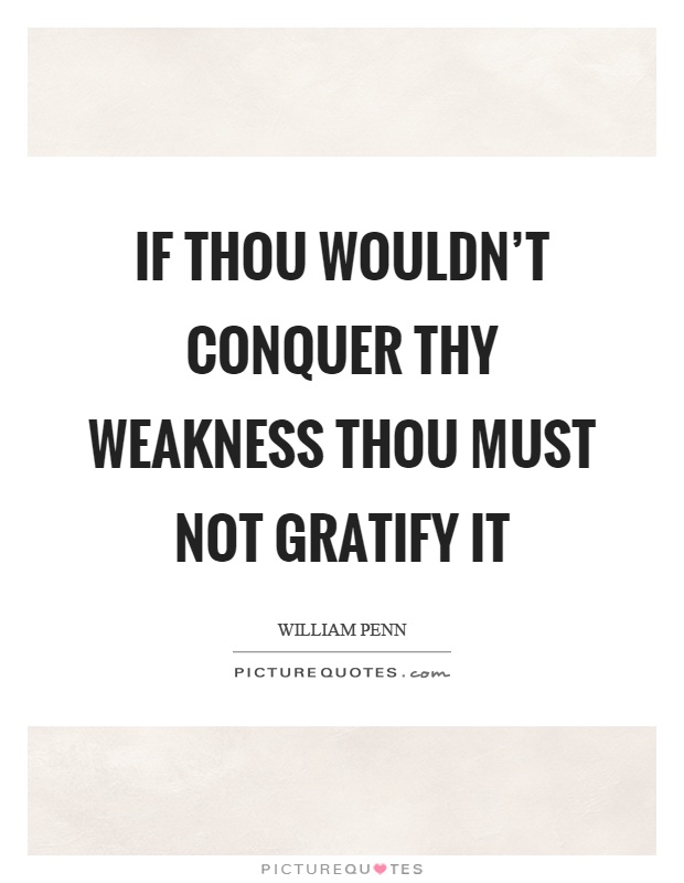 If thou wouldn't conquer thy weakness thou must not gratify it Picture Quote #1