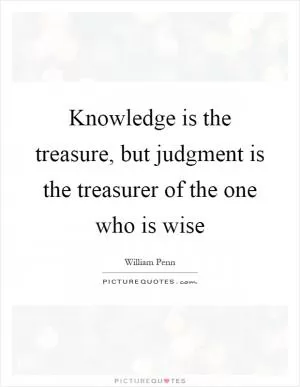 Knowledge is the treasure, but judgment is the treasurer of the one who is wise Picture Quote #1