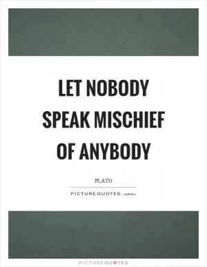 Let nobody speak mischief of anybody Picture Quote #1