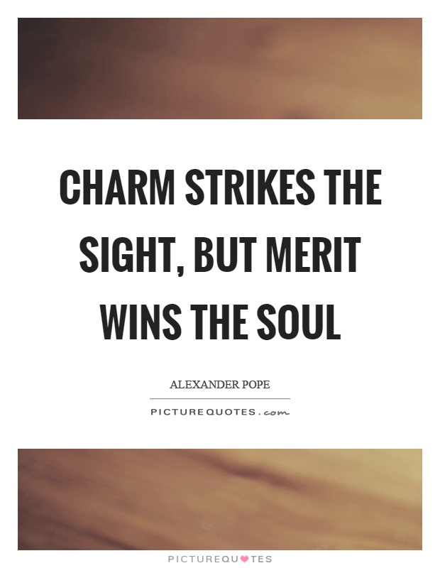 Charm strikes the sight, but merit wins the soul Picture Quote #1
