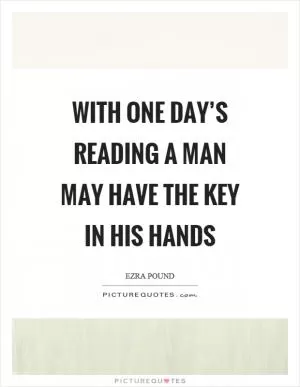 With one day’s reading a man may have the key in his hands Picture Quote #1