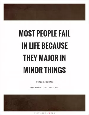 Most people fail in life because they major in minor things Picture Quote #1