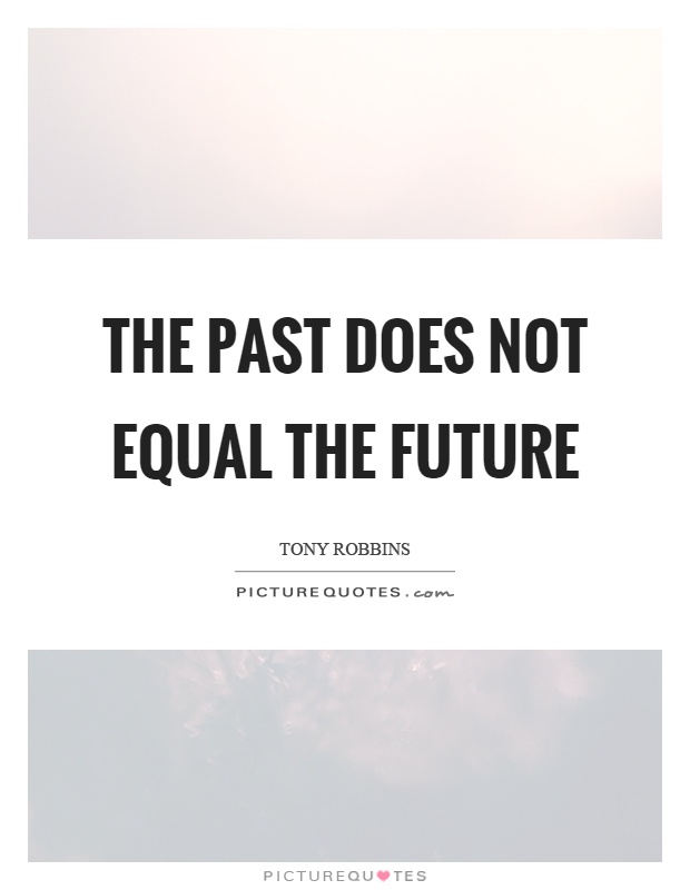 The past does not equal the future | Picture Quotes