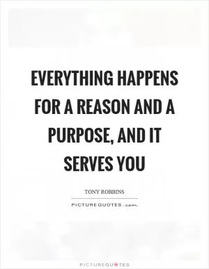 Everything happens for a reason and a purpose, and it serves you Picture Quote #1