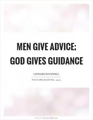 Men give advice; God gives guidance Picture Quote #1
