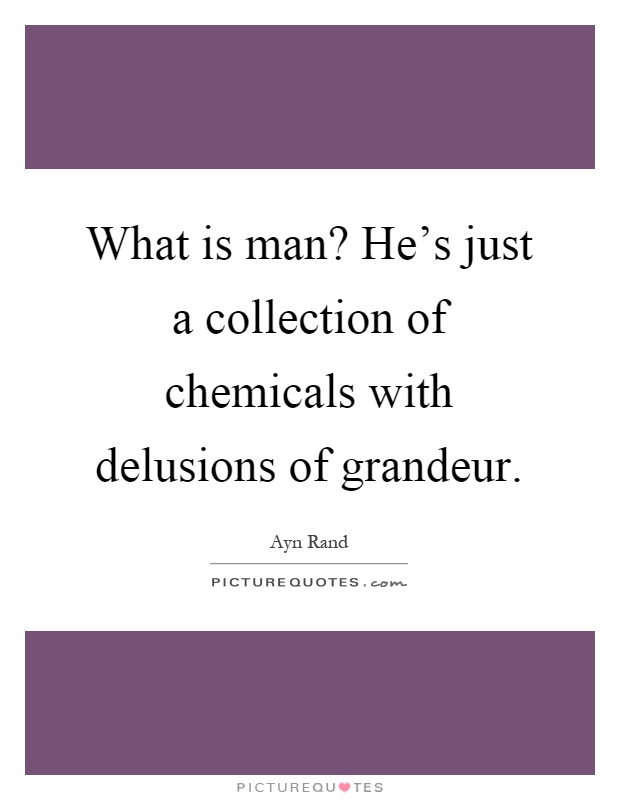 What is man? He's just a collection of chemicals with delusions of grandeur Picture Quote #1