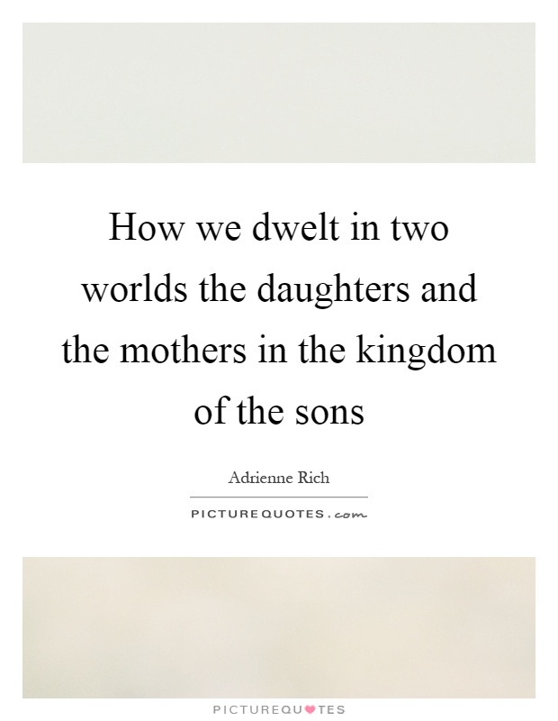 How we dwelt in two worlds the daughters and the mothers in the kingdom of the sons Picture Quote #1