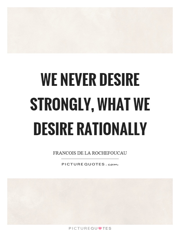 We never desire strongly, what we desire rationally Picture Quote #1