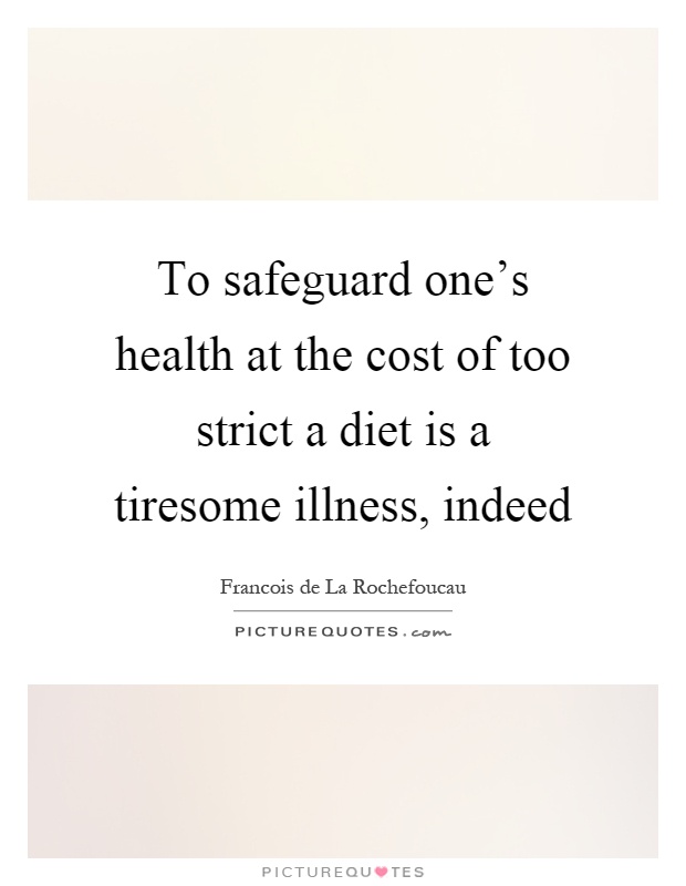 To safeguard one's health at the cost of too strict a diet is a tiresome illness, indeed Picture Quote #1