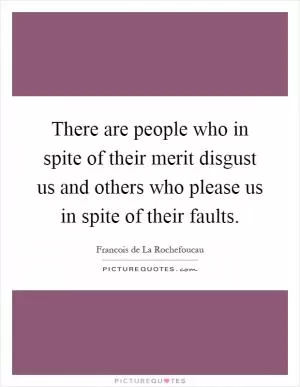 There are people who in spite of their merit disgust us and others who please us in spite of their faults Picture Quote #1