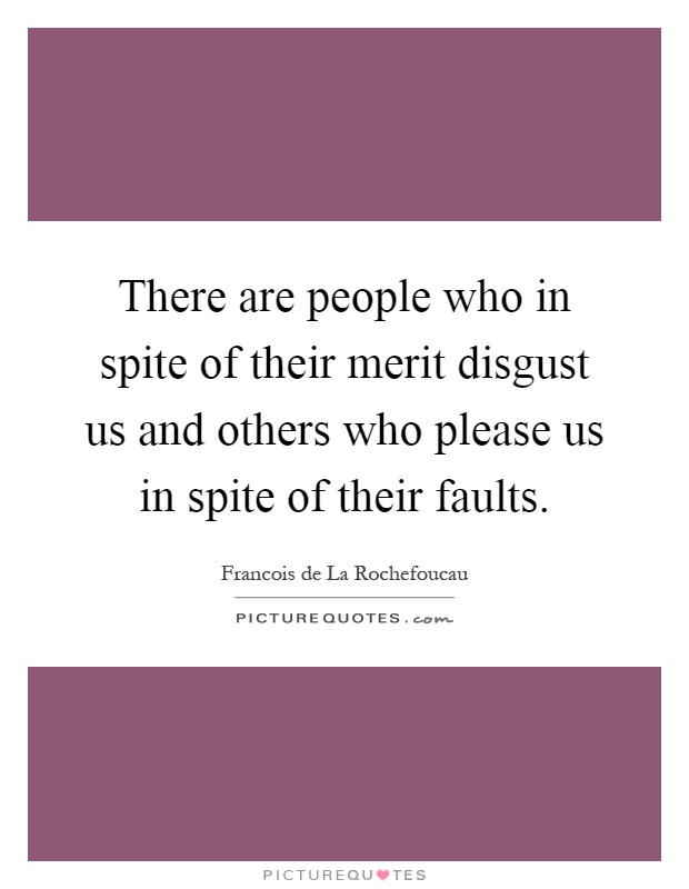 There are people who in spite of their merit disgust us and others who please us in spite of their faults Picture Quote #1