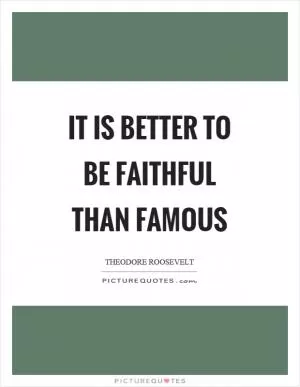 It is better to be faithful than famous Picture Quote #1