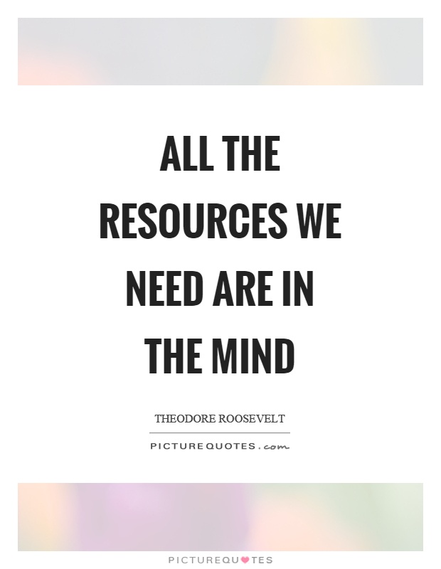 All the resources we need are in the mind Picture Quote #1