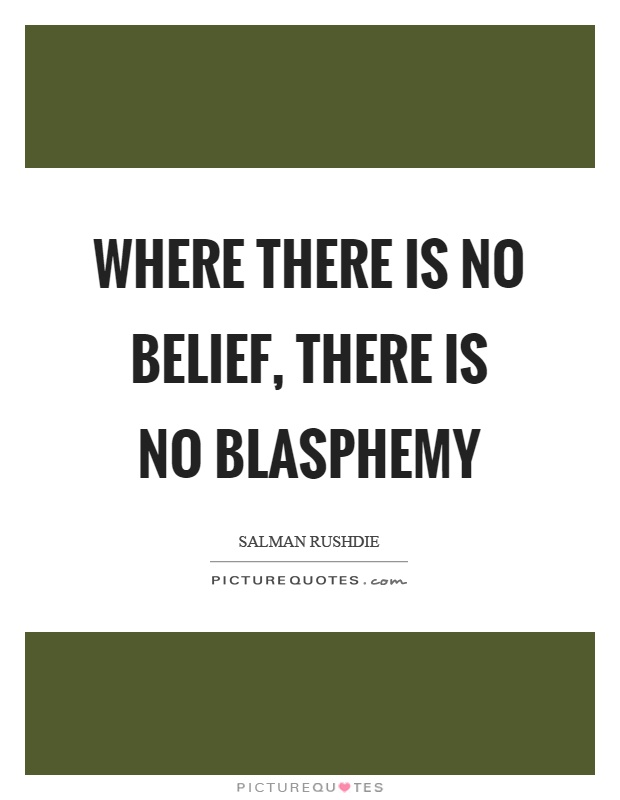 Where there is no belief, there is no blasphemy Picture Quote #1