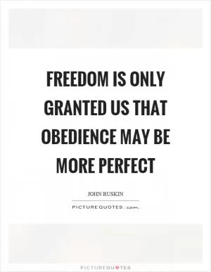 Freedom is only granted us that obedience may be more perfect Picture Quote #1