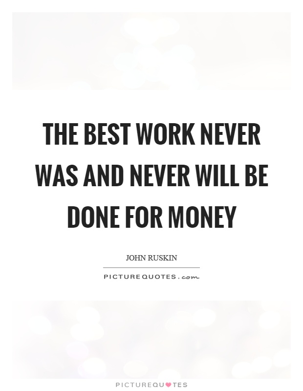 The best work never was and never will be done for money Picture Quote #1