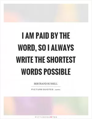 I am paid by the word, so I always write the shortest words possible Picture Quote #1