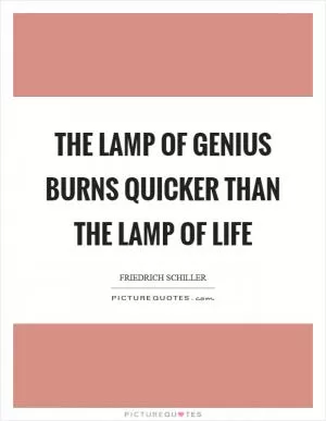 The lamp of genius burns quicker than the lamp of life Picture Quote #1