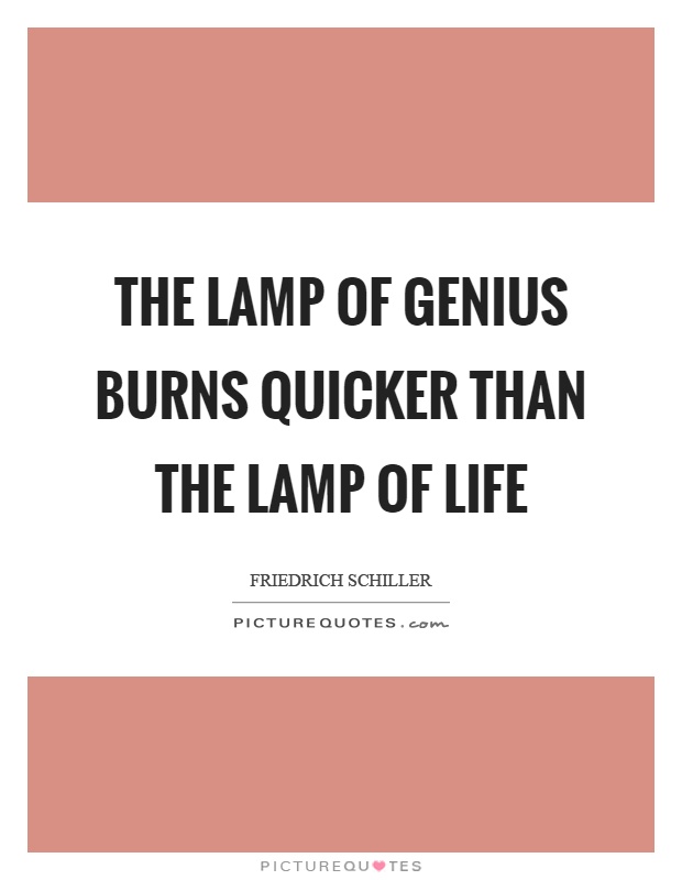 The lamp of genius burns quicker than the lamp of life Picture Quote #1