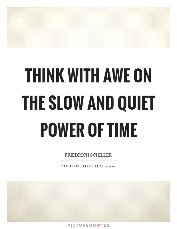 Think with awe on the slow and quiet power of time Picture Quote #1