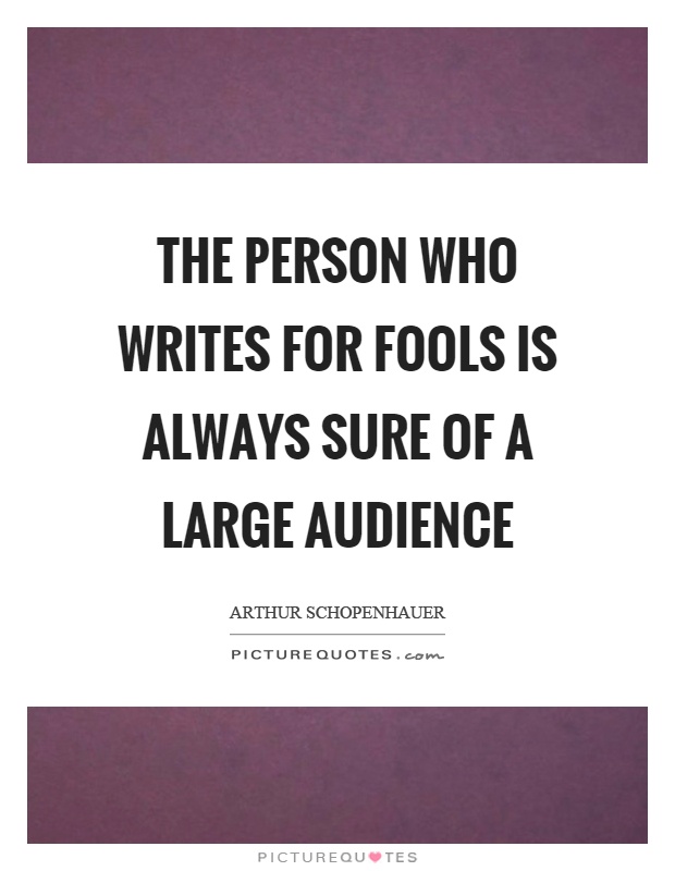 The person who writes for fools is always sure of a large audience Picture Quote #1