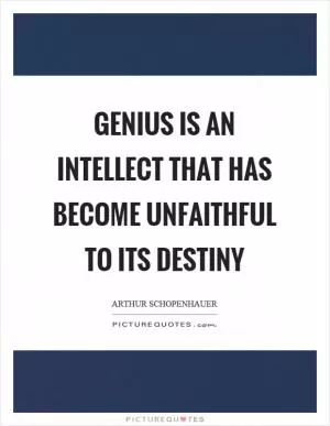 Genius is an intellect that has become unfaithful to its destiny Picture Quote #1