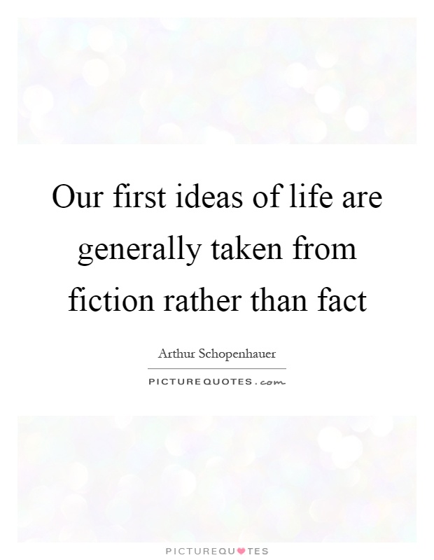 Our first ideas of life are generally taken from fiction rather than fact Picture Quote #1