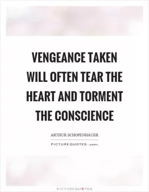 Vengeance taken will often tear the heart and torment the conscience Picture Quote #1