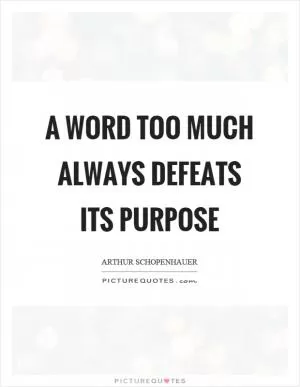 A word too much always defeats its purpose Picture Quote #1