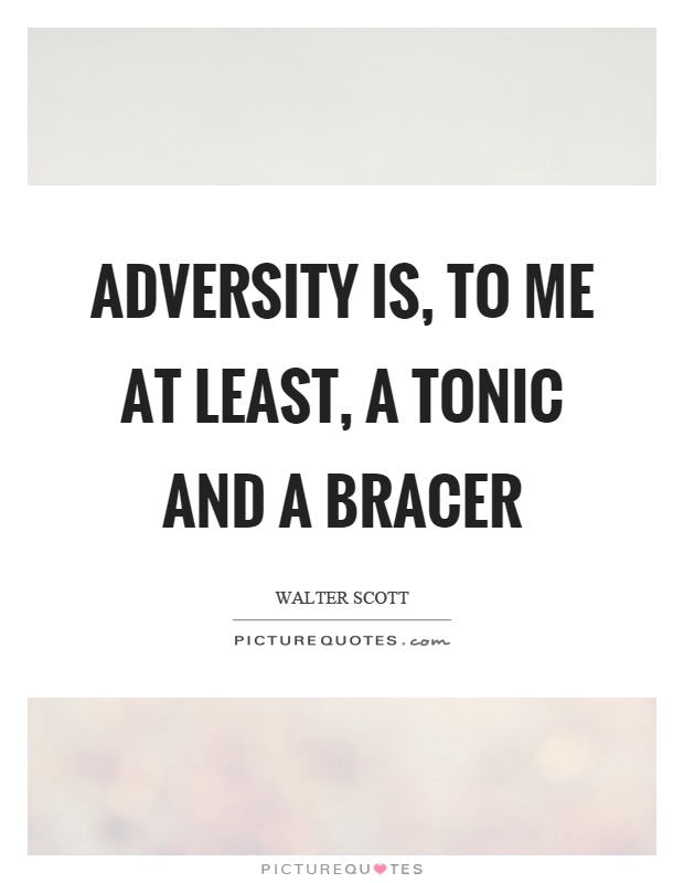Adversity is, to me at least, a tonic and a bracer Picture Quote #1