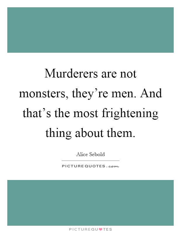 Murderers are not monsters, they're men. And that's the most frightening thing about them Picture Quote #1