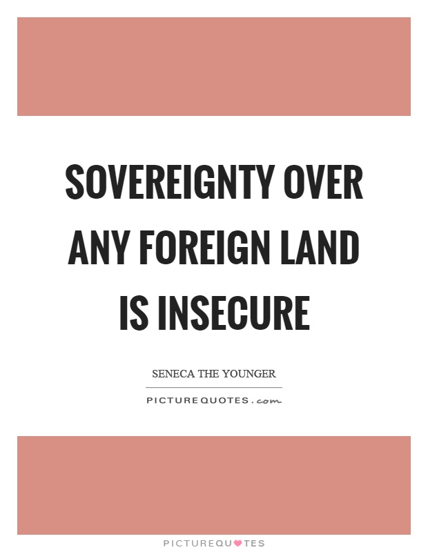 Sovereignty over any foreign land is insecure Picture Quote #1