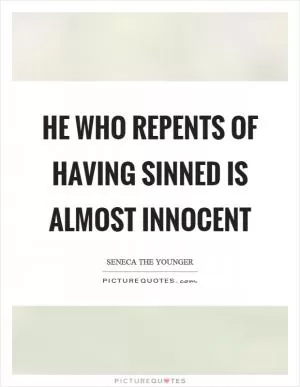 He who repents of having sinned is almost innocent Picture Quote #1