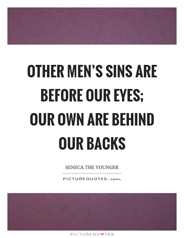 Other men's sins are before our eyes; our own are behind our backs Picture Quote #1