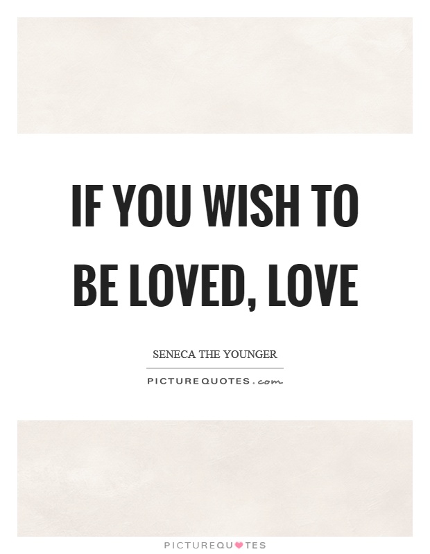 If you wish to be loved, love Picture Quote #1