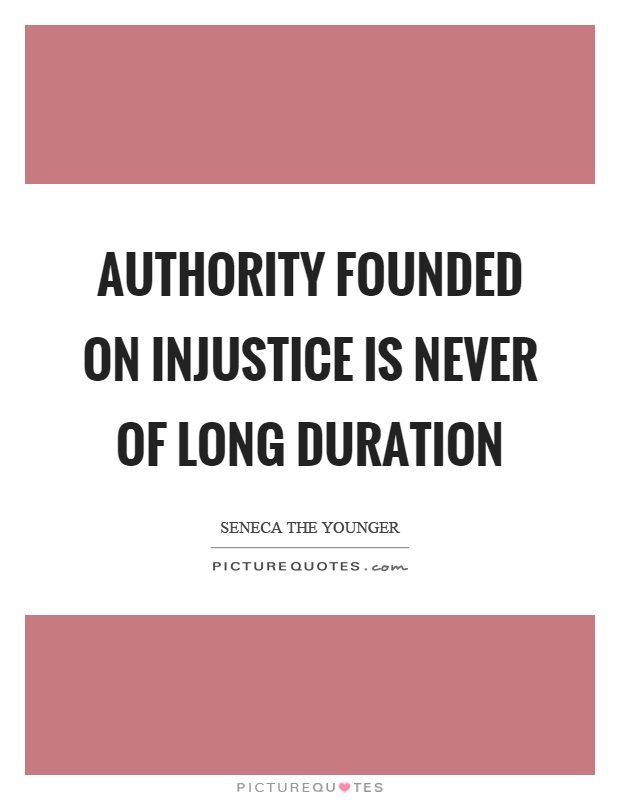 Authority founded on injustice is never of long duration Picture Quote #1