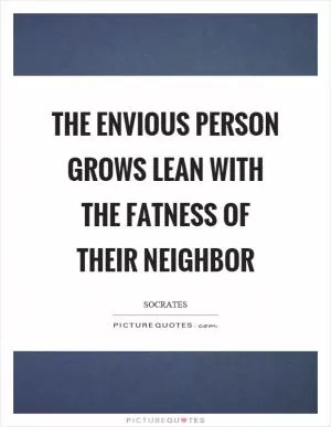 The envious person grows lean with the fatness of their neighbor Picture Quote #1