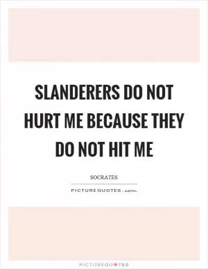 Slanderers do not hurt me because they do not hit me Picture Quote #1
