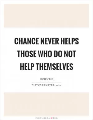 Chance never helps those who do not help themselves Picture Quote #1