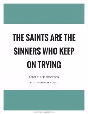 The saints are the sinners who keep on trying Picture Quote #1