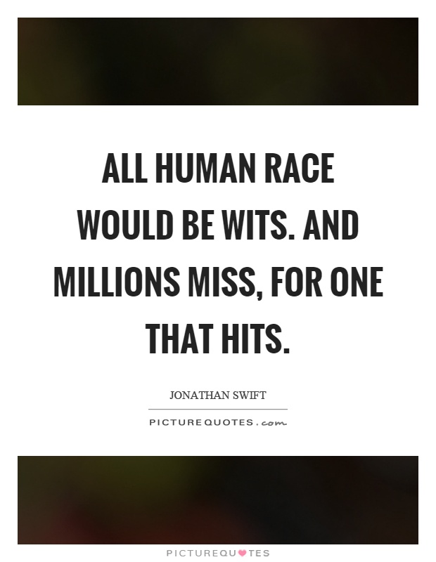 All human race would be wits. And millions miss, for one that hits Picture Quote #1