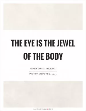 The eye is the jewel of the body Picture Quote #1