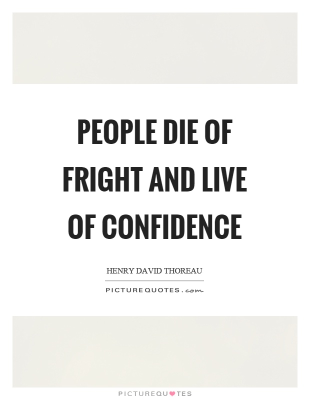 People die of fright and live of confidence Picture Quote #1