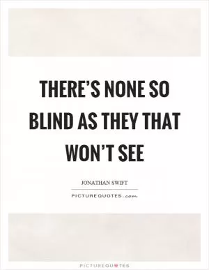 There’s none so blind as they that won’t see Picture Quote #1