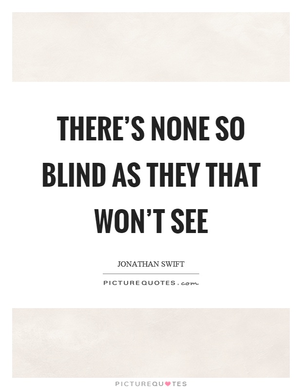 There's none so blind as they that won't see Picture Quote #1