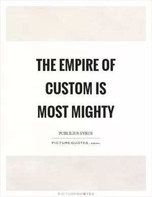 The empire of custom is most mighty Picture Quote #1