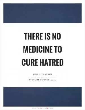 There is no medicine to cure hatred Picture Quote #1