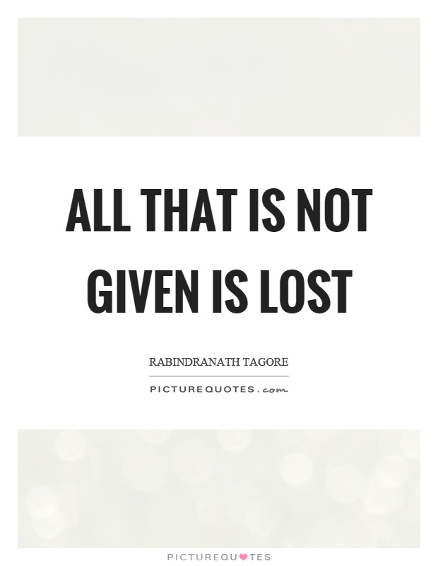 All that is not given is lost Picture Quote #1